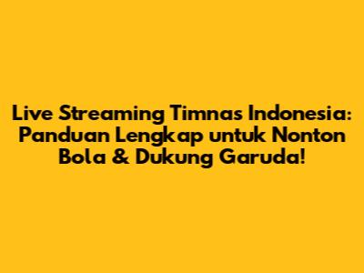 Live Streaming Timnas Indonesia: Panduan Lengkap untuk Nonton Bola & Dukung Garuda!