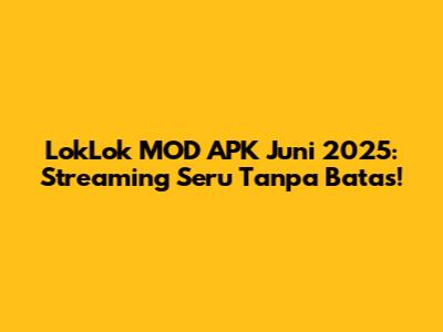 LokLok MOD APK Juni 2025: Streaming Seru Tanpa Batas!