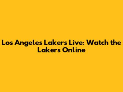 Los Angeles Lakers Live: Watch the Lakers Online