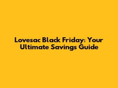 Lovesac Black Friday: Your Ultimate Savings Guide