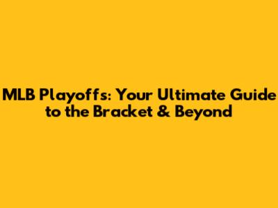 MLB Playoffs: Your Ultimate Guide to the Bracket & Beyond