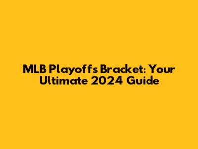 MLB Playoffs Bracket: Your Ultimate 2024 Guide
