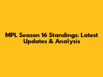 MPL Season 16 Standings: Latest Updates & Analysis