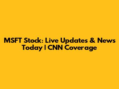 MSFT Stock: Live Updates & News Today | CNN Coverage