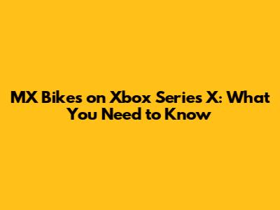 MX Bikes on Xbox Series X: What You Need to Know