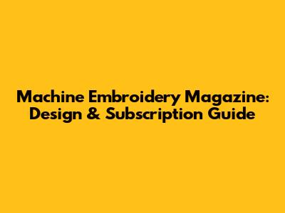 Machine Embroidery Magazine: Design & Subscription Guide