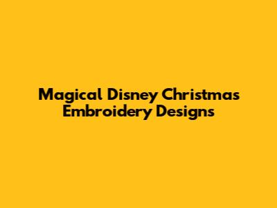 Magical Disney Christmas Embroidery Designs