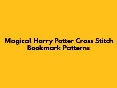 Magical Harry Potter Cross Stitch Bookmark Patterns