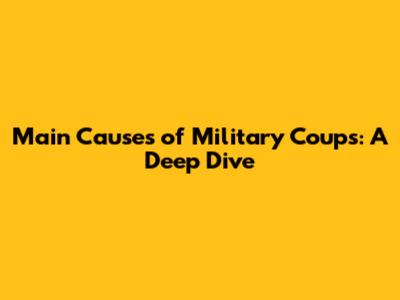 Main Causes of Military Coups: A Deep Dive