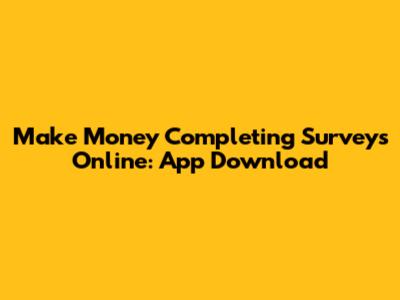 Make Money Completing Surveys Online: App Download