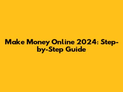 Make Money Online 2024: Step-by-Step Guide