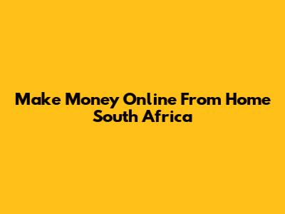Make Money Online From Home South Africa