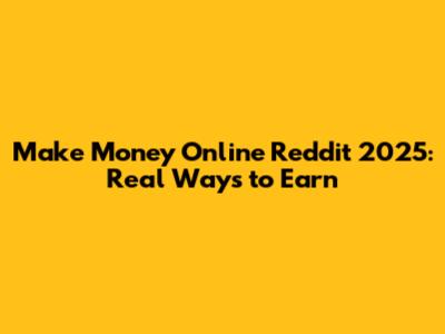 Make Money Online Reddit 2025: Real Ways to Earn