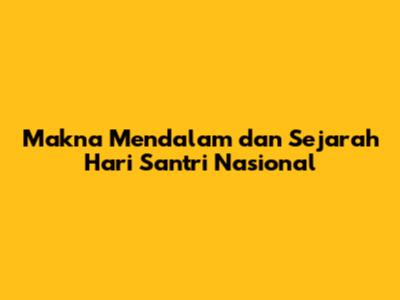 Makna Mendalam dan Sejarah Hari Santri Nasional