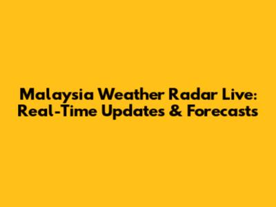 Malaysia Weather Radar Live: Real-Time Updates & Forecasts