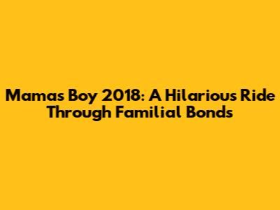 Mama's Boy 2018: A Hilarious Ride Through Familial Bonds