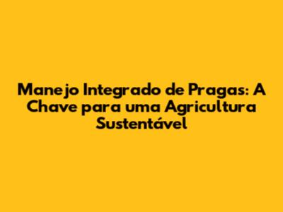 Manejo Integrado de Pragas: A Chave para uma Agricultura Sustentável