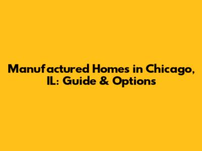 Manufactured Homes in Chicago, IL: Guide & Options