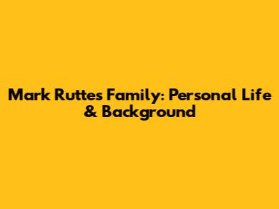 Mark Rutte's Family: Personal Life & Background