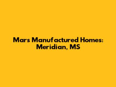 Mars Manufactured Homes: Meridian, MS