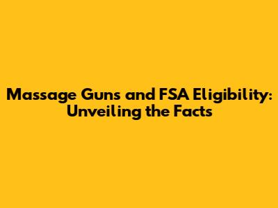 Massage Guns and FSA Eligibility: Unveiling the Facts