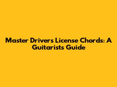 Master Driver's License Chords: A Guitarist's Guide
