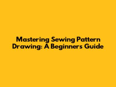Mastering Sewing Pattern Drawing: A Beginner's Guide