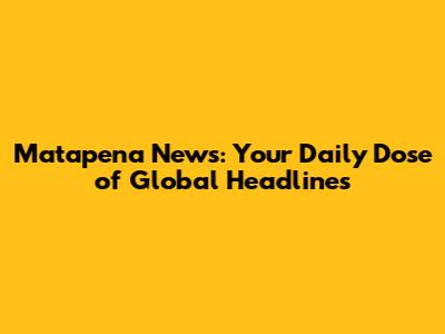 Matapena News: Your Daily Dose of Global Headlines