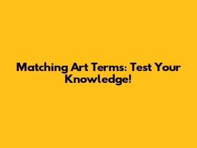 Matching Art Terms: Test Your Knowledge!