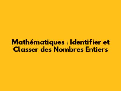 Mathématiques : Identifier et Classer des Nombres Entiers