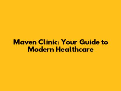 Maven Clinic: Your Guide to Modern Healthcare