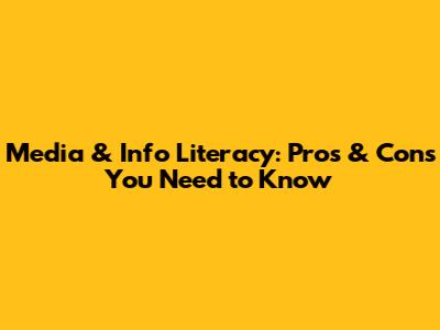 Media & Info Literacy: Pros & Cons You Need to Know