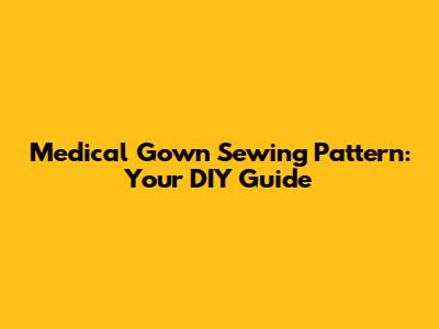 Medical Gown Sewing Pattern: Your DIY Guide