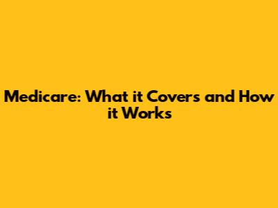 Medicare: What it Covers and How it Works
