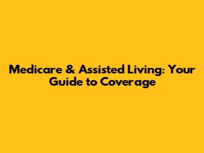 Medicare & Assisted Living: Your Guide to Coverage