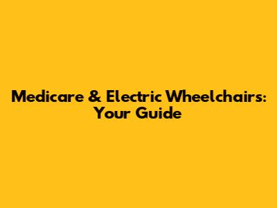 Medicare & Electric Wheelchairs: Your Guide