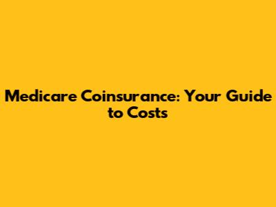 Medicare Coinsurance: Your Guide to Costs