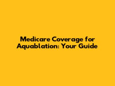 Medicare Coverage for Aquablation: Your Guide