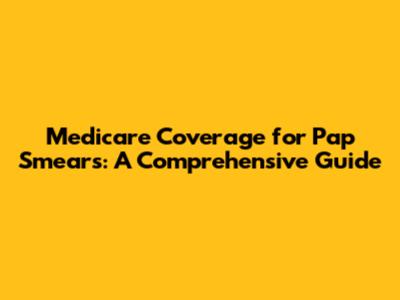 Medicare Coverage for Pap Smears: A Comprehensive Guide
