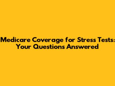 Medicare Coverage for Stress Tests: Your Questions Answered