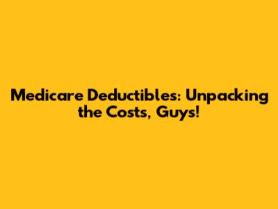 Medicare Deductibles: Unpacking the Costs, Guys!
