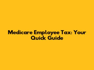 Medicare Employee Tax: Your Quick Guide
