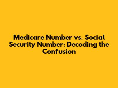 Medicare Number vs. Social Security Number: Decoding the Confusion