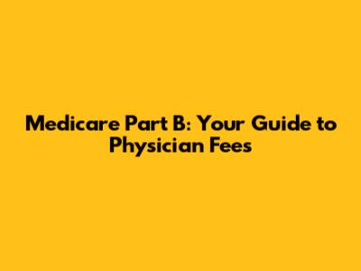Medicare Part B: Your Guide to Physician Fees