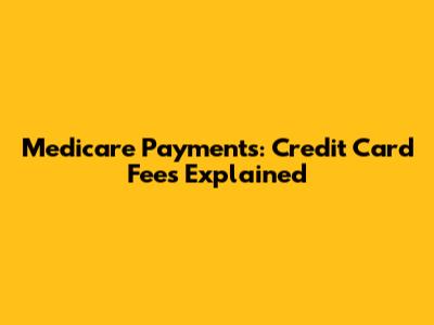 Medicare Payments: Credit Card Fees Explained