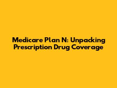Medicare Plan N: Unpacking Prescription Drug Coverage