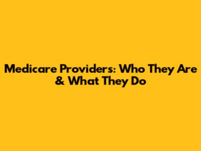 Medicare Providers: Who They Are & What They Do