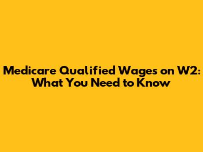 Medicare Qualified Wages on W2: What You Need to Know