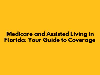 Medicare and Assisted Living in Florida: Your Guide to Coverage
