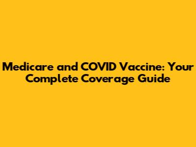Medicare and COVID Vaccine: Your Complete Coverage Guide